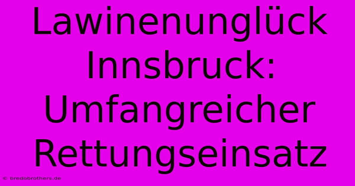 Lawinenunglück Innsbruck: Umfangreicher Rettungseinsatz