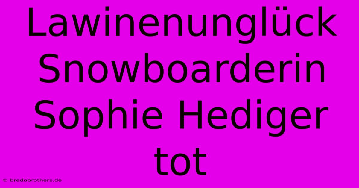 Lawinenunglück Snowboarderin Sophie Hediger Tot