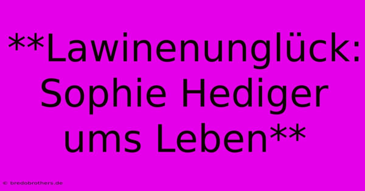 **Lawinenunglück: Sophie Hediger Ums Leben**