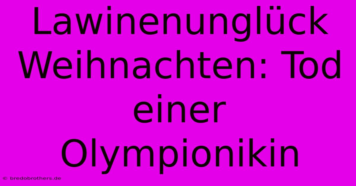 Lawinenunglück Weihnachten: Tod Einer Olympionikin