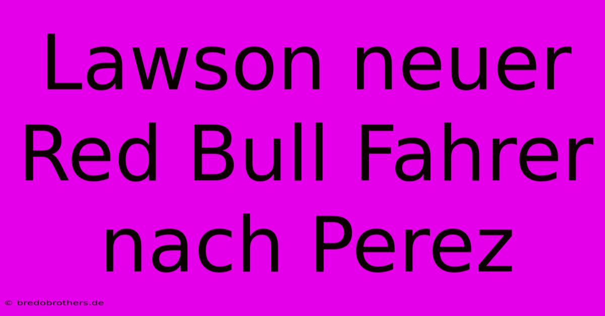 Lawson Neuer Red Bull Fahrer Nach Perez