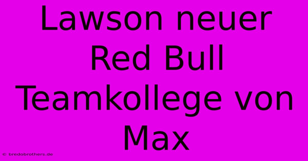 Lawson Neuer Red Bull Teamkollege Von Max