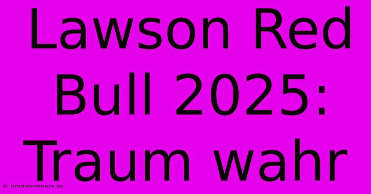 Lawson Red Bull 2025: Traum Wahr