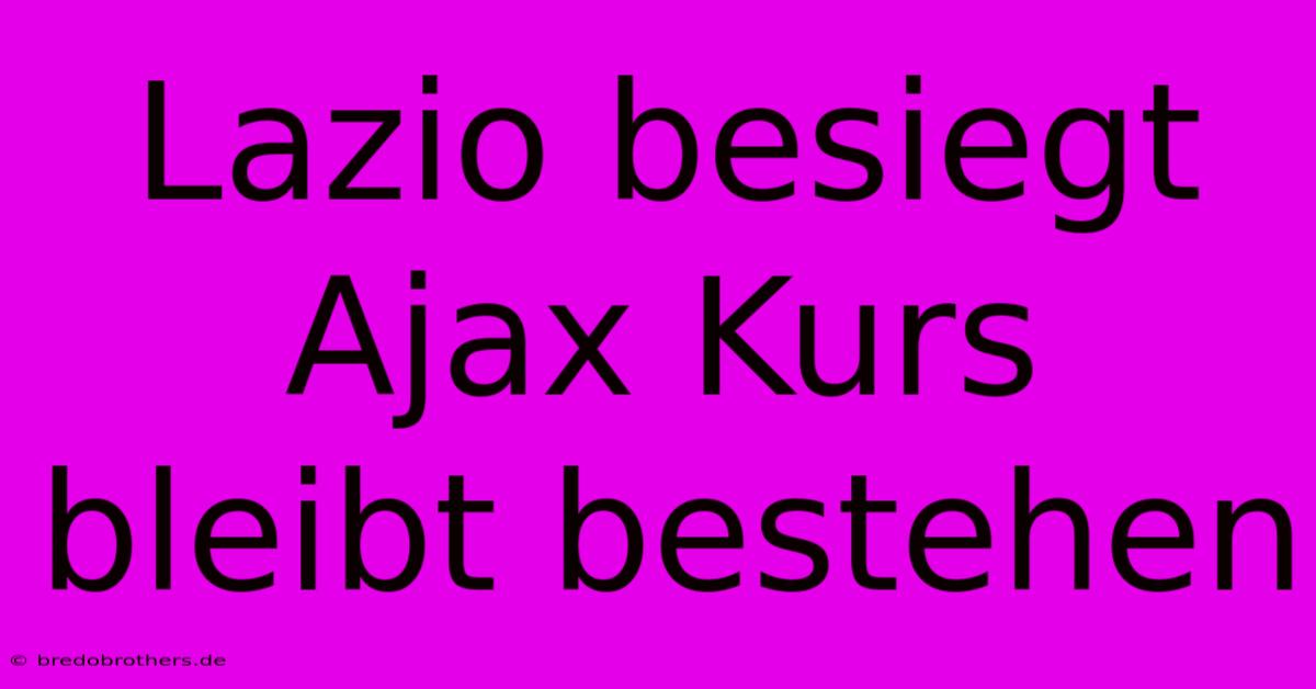 Lazio Besiegt Ajax Kurs Bleibt Bestehen