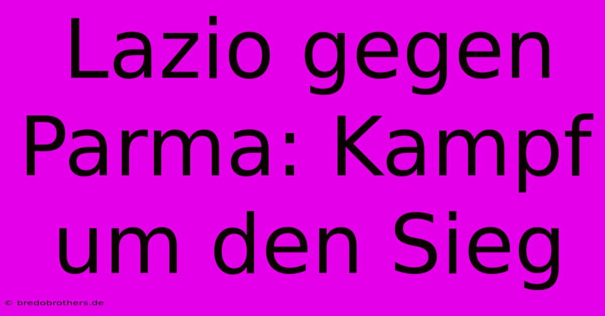 Lazio Gegen Parma: Kampf Um Den Sieg