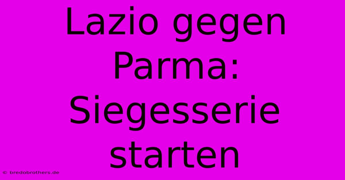 Lazio Gegen Parma: Siegesserie Starten