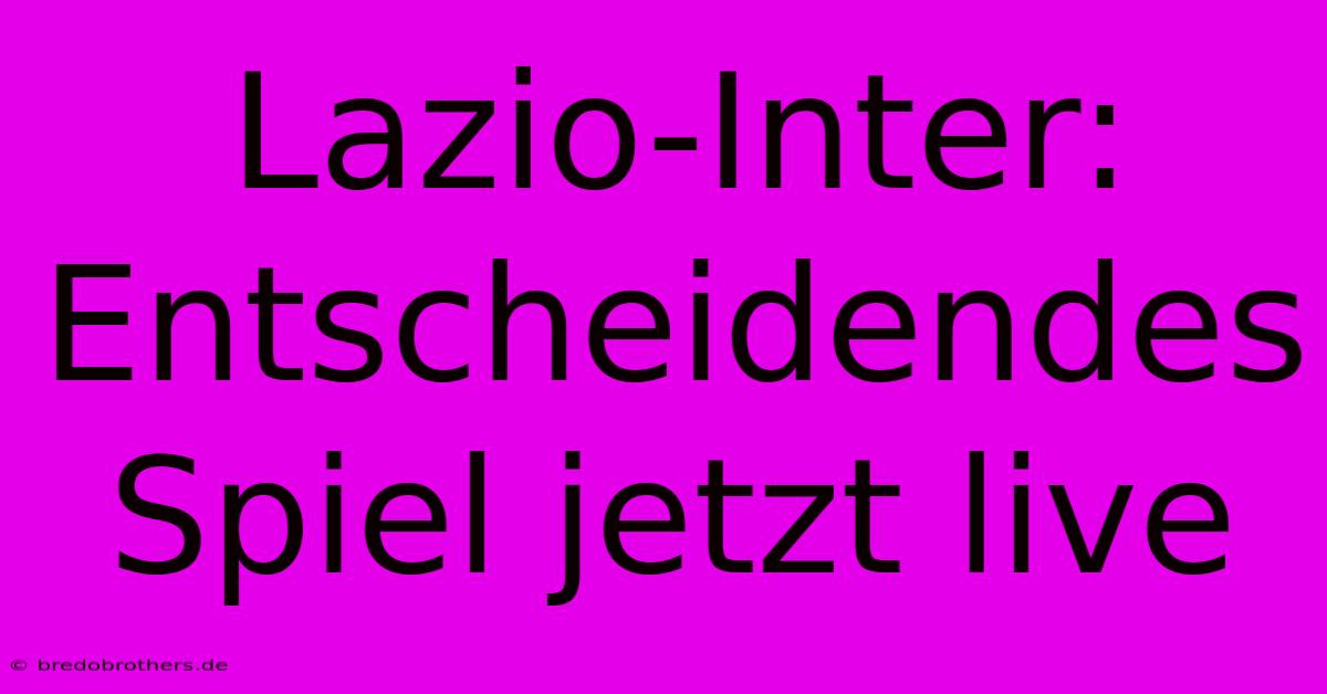 Lazio-Inter: Entscheidendes Spiel Jetzt Live