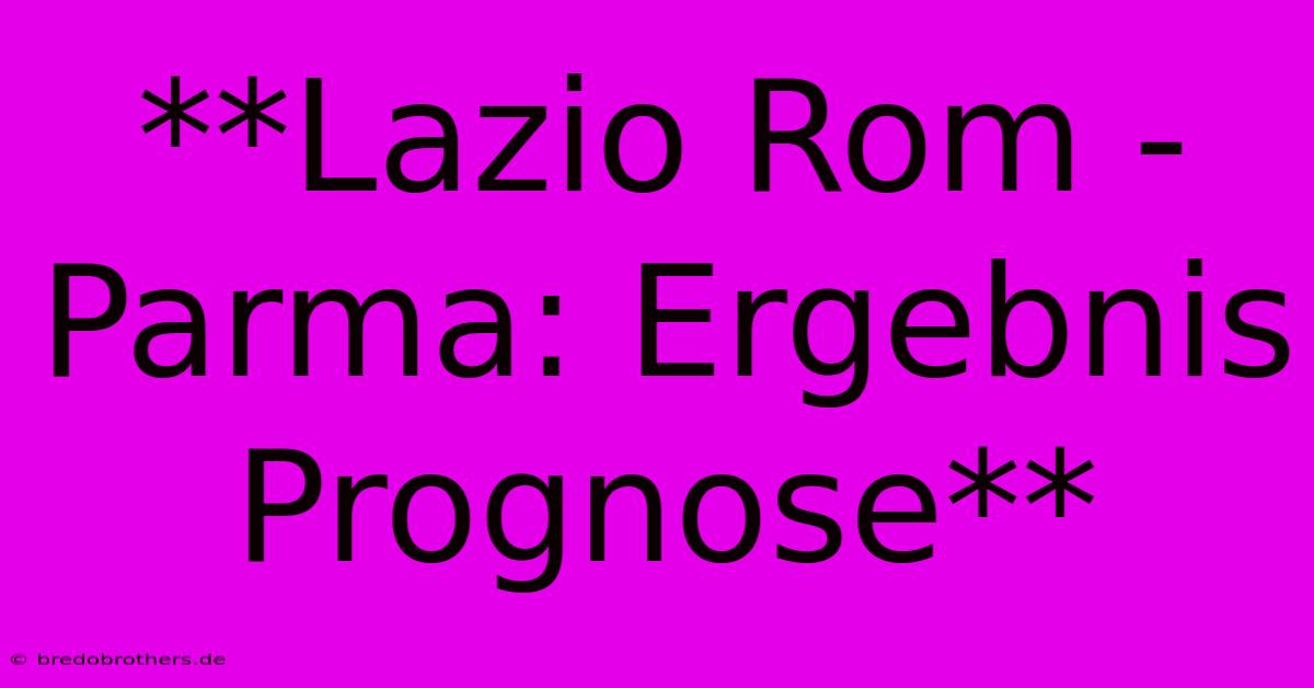 **Lazio Rom - Parma: Ergebnis Prognose**