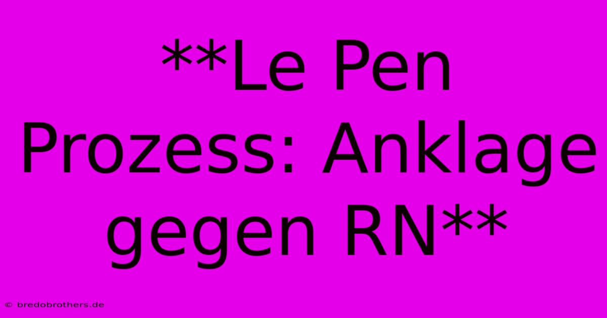 **Le Pen Prozess: Anklage Gegen RN** 