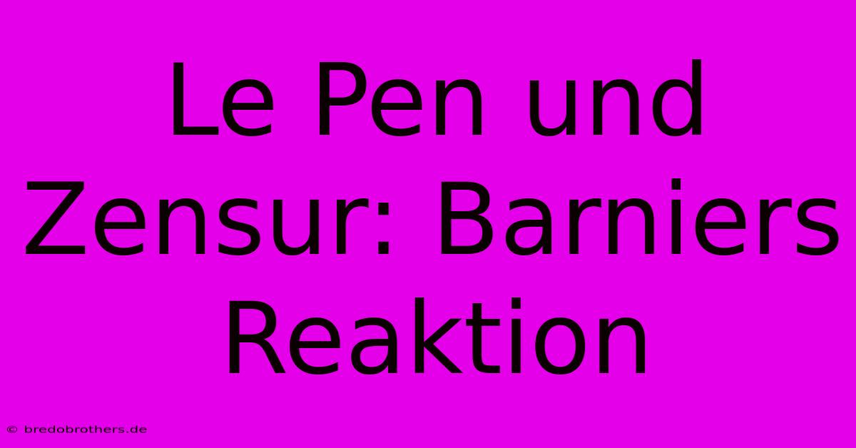 Le Pen Und Zensur: Barniers Reaktion