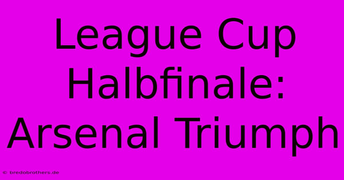 League Cup Halbfinale: Arsenal Triumph