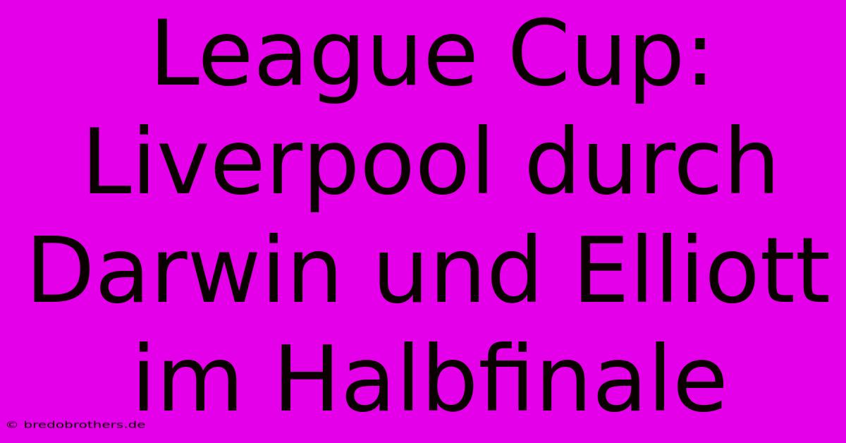 League Cup:  Liverpool Durch Darwin Und Elliott Im Halbfinale