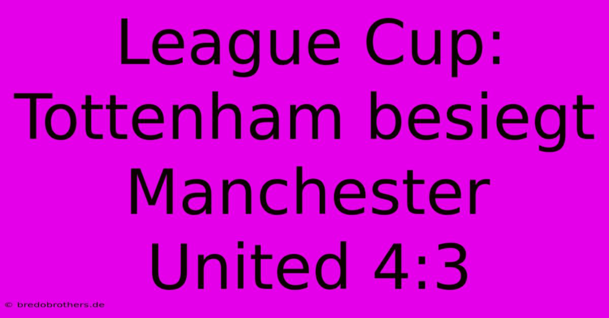 League Cup: Tottenham Besiegt Manchester United 4:3