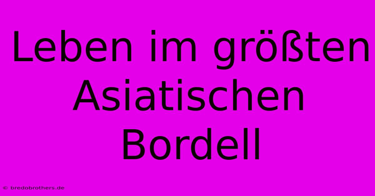 Leben Im Größten Asiatischen Bordell