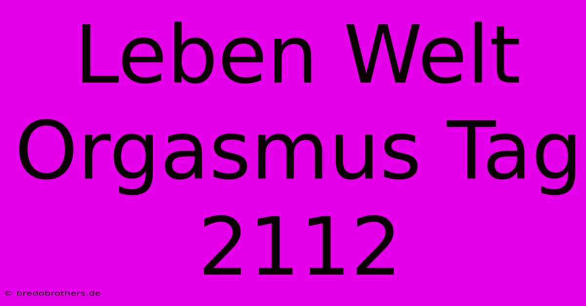 Leben Welt Orgasmus Tag 2112