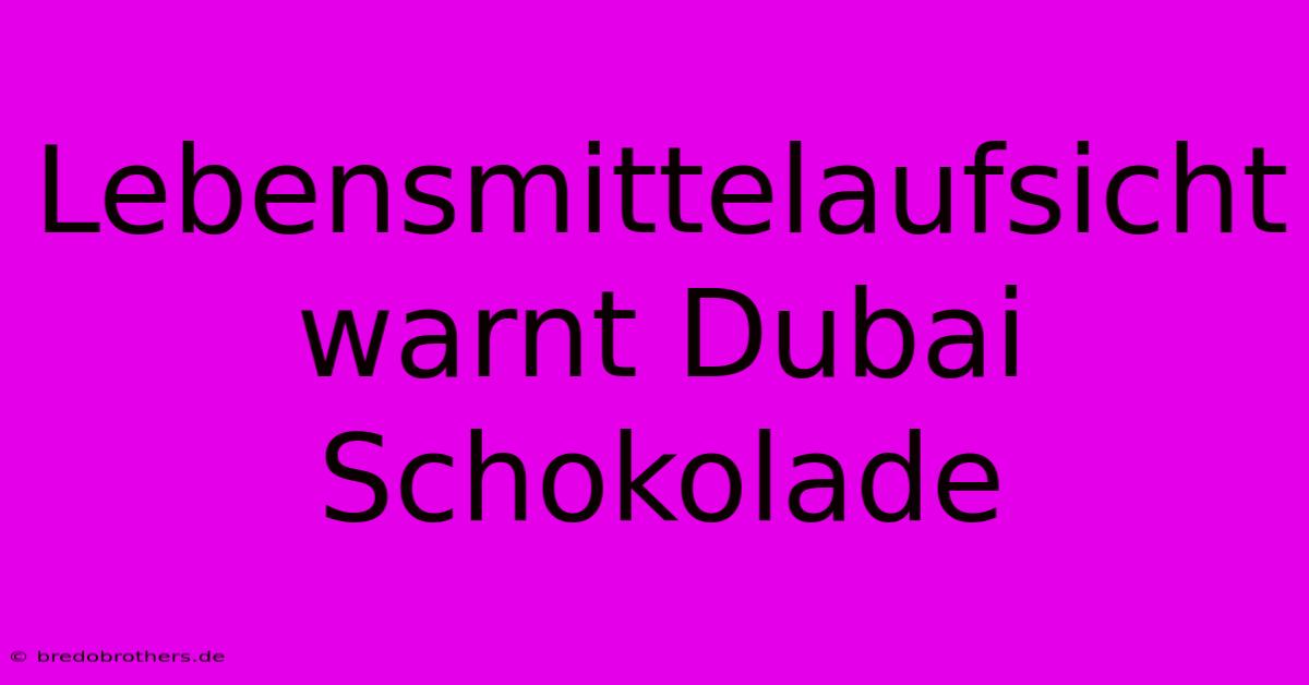 Lebensmittelaufsicht Warnt Dubai Schokolade