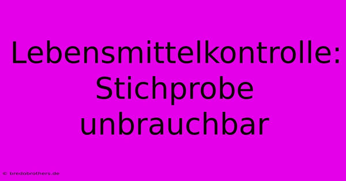 Lebensmittelkontrolle: Stichprobe Unbrauchbar