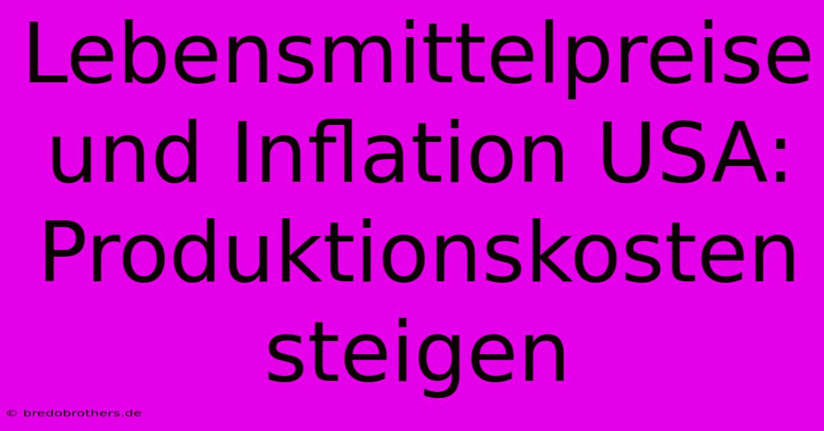 Lebensmittelpreise Und Inflation USA: Produktionskosten Steigen