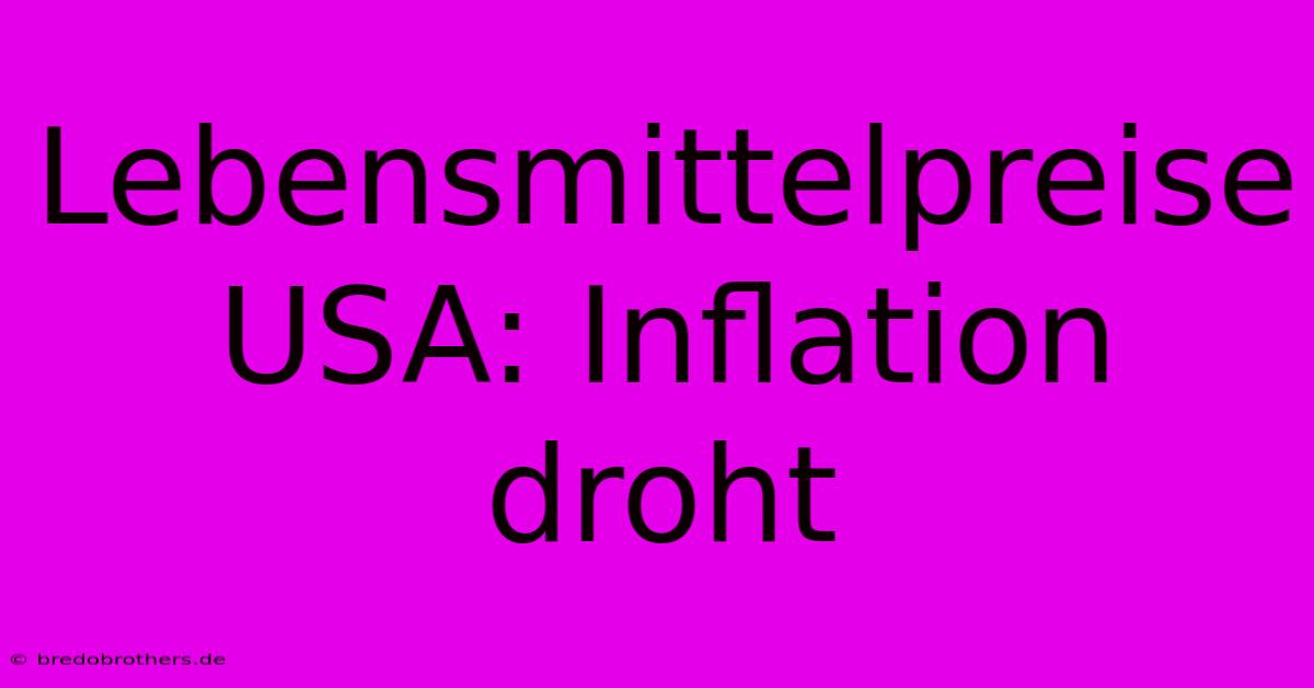 Lebensmittelpreise USA: Inflation Droht