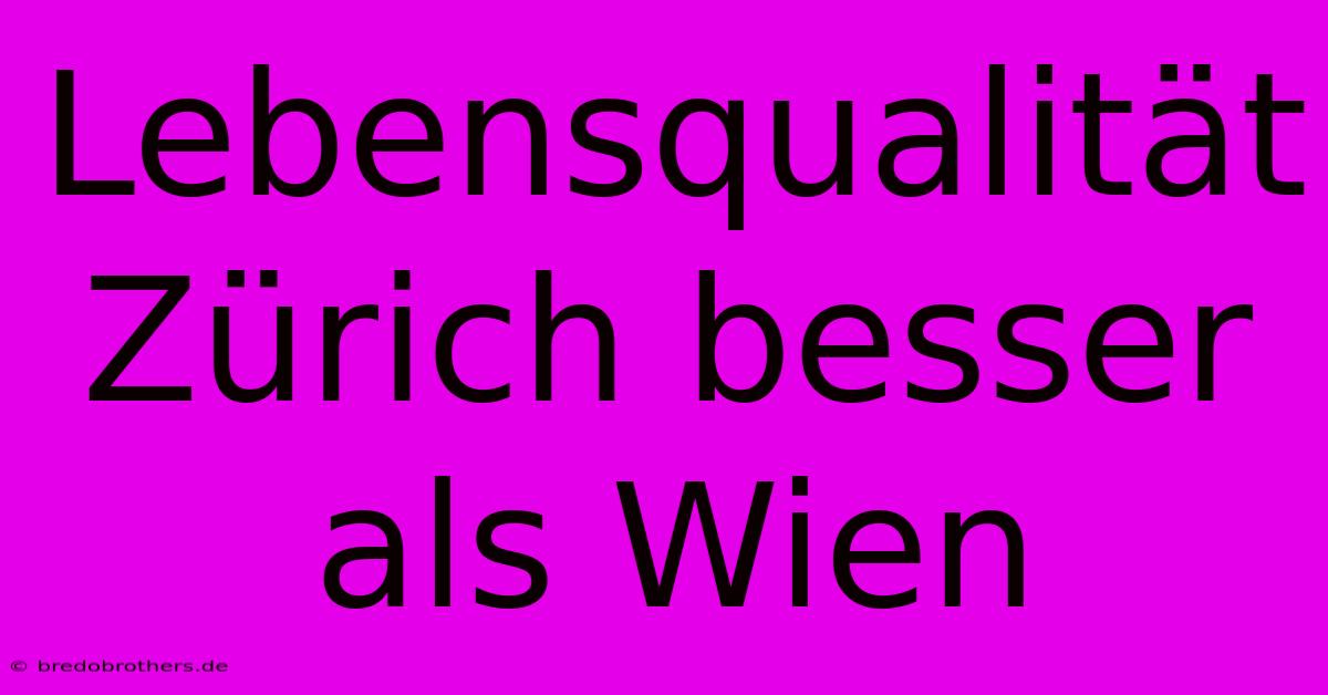 Lebensqualität Zürich Besser Als Wien