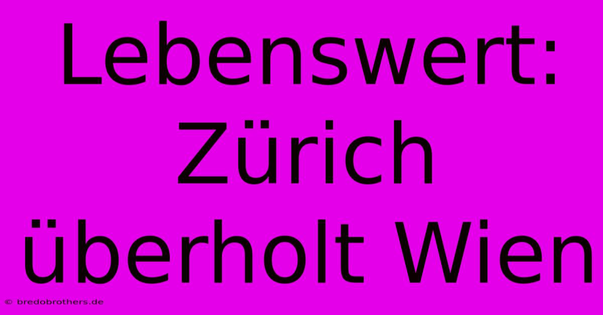 Lebenswert: Zürich Überholt Wien