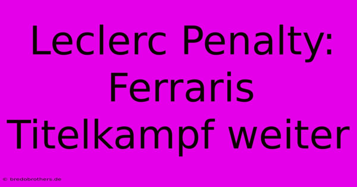 Leclerc Penalty: Ferraris Titelkampf Weiter