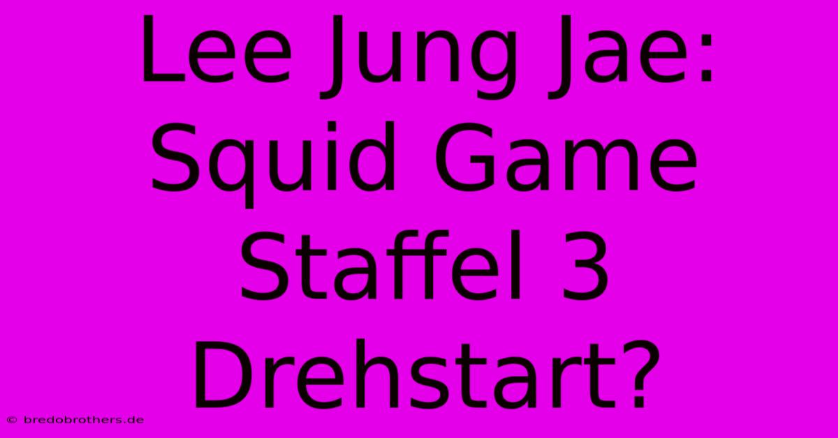 Lee Jung Jae: Squid Game Staffel 3 Drehstart?