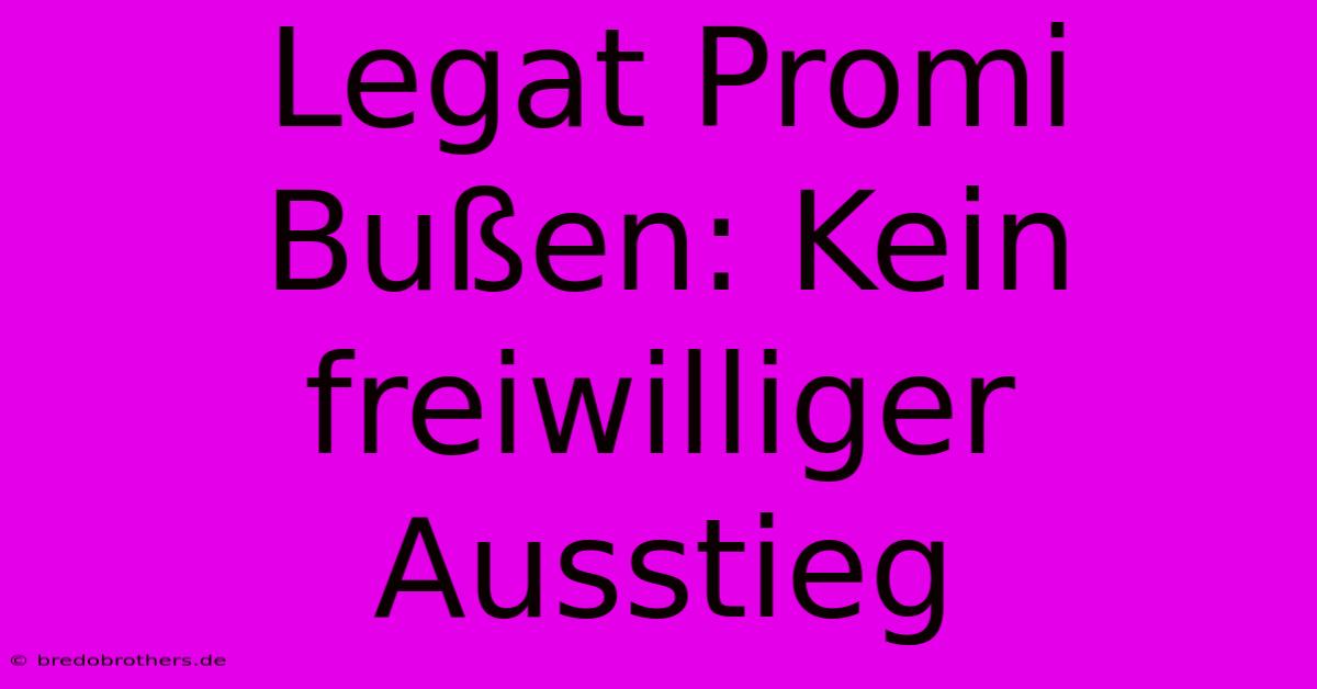 Legat Promi Bußen: Kein Freiwilliger Ausstieg