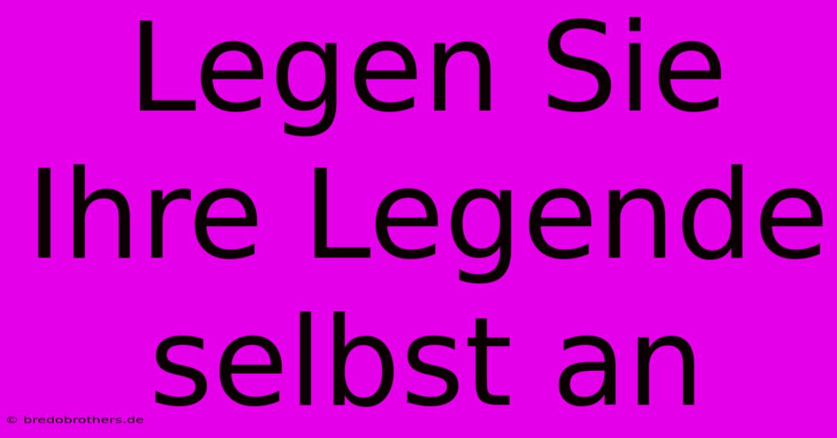 Legen Sie Ihre Legende Selbst An