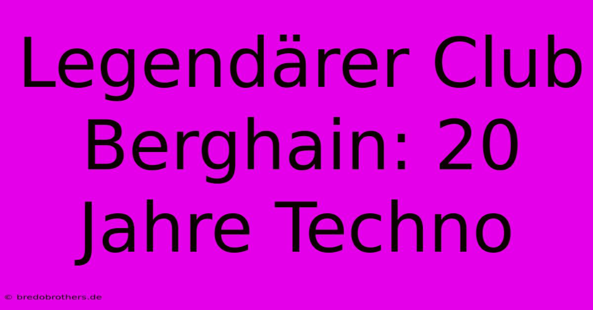 Legendärer Club Berghain: 20 Jahre Techno