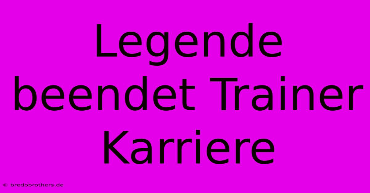 Legende Beendet Trainer Karriere