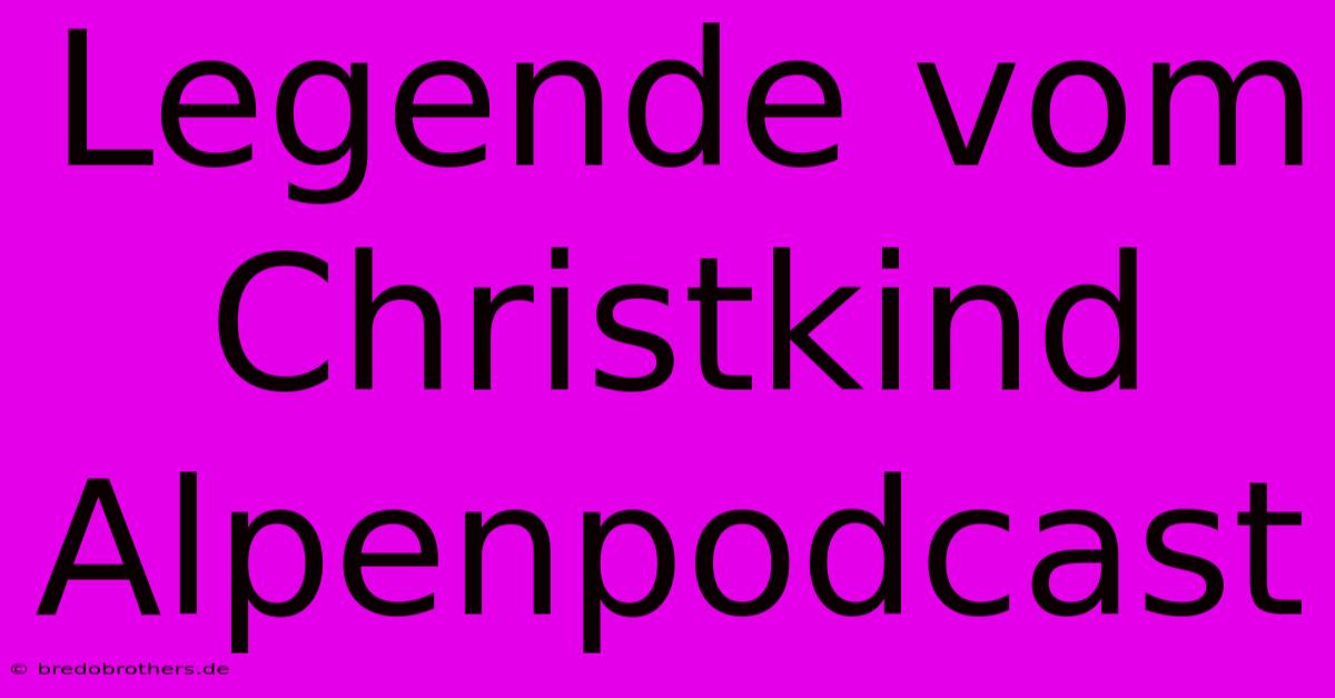 Legende Vom Christkind Alpenpodcast