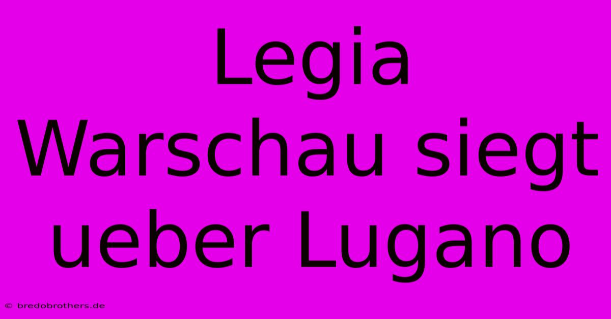 Legia Warschau Siegt Ueber Lugano