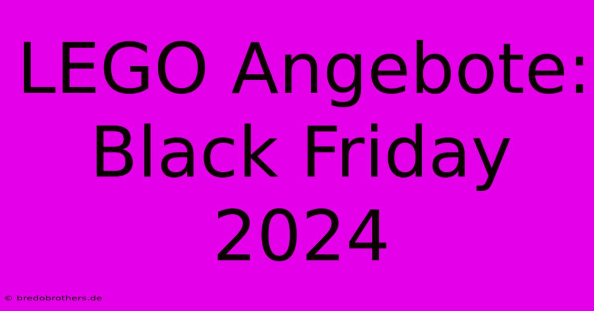 LEGO Angebote: Black Friday 2024