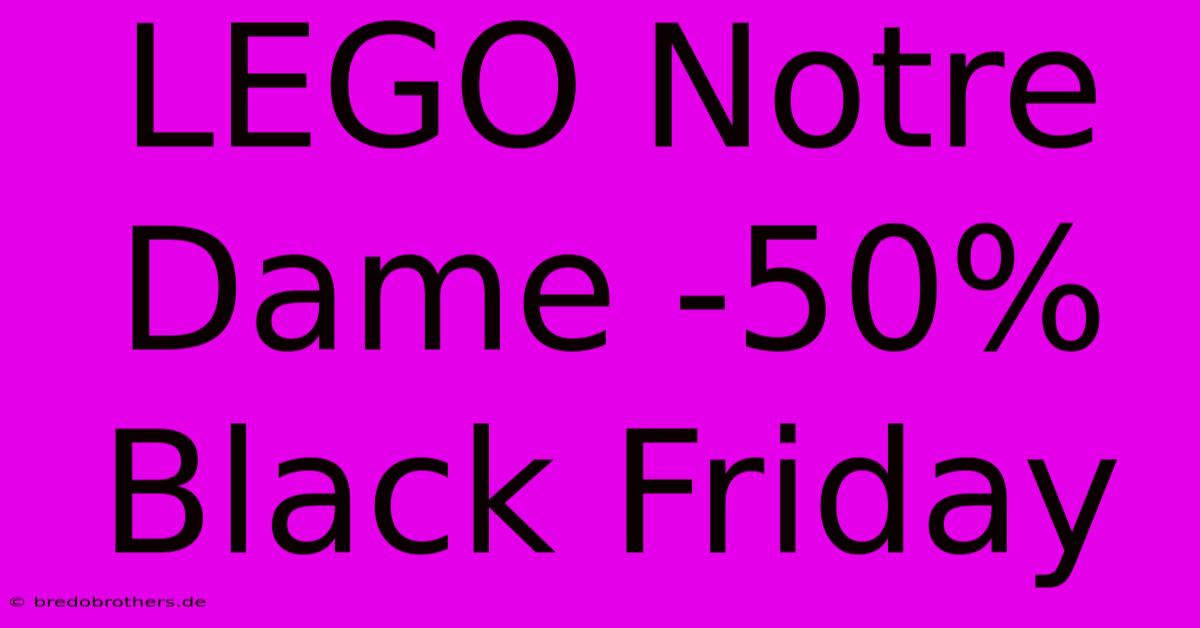 LEGO Notre Dame -50% Black Friday