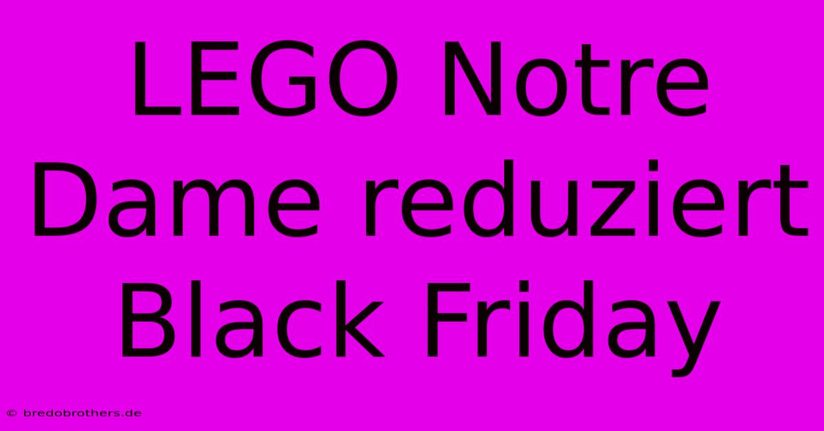 LEGO Notre Dame Reduziert Black Friday