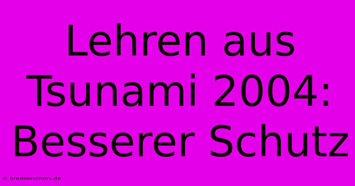 Lehren Aus Tsunami 2004: Besserer Schutz