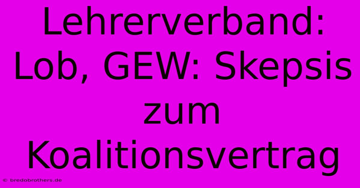 Lehrerverband: Lob, GEW: Skepsis Zum Koalitionsvertrag