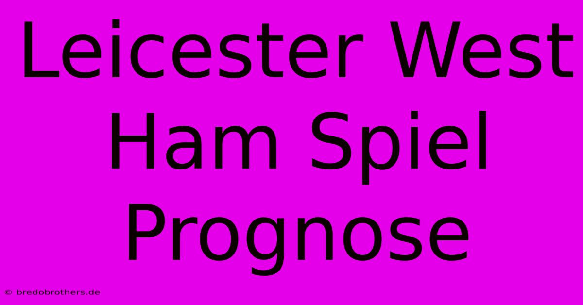 Leicester West Ham Spiel Prognose