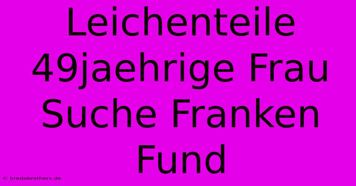 Leichenteile 49jaehrige Frau Suche Franken Fund