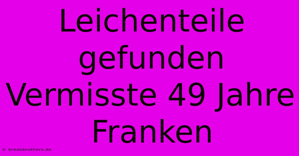 Leichenteile Gefunden Vermisste 49 Jahre Franken