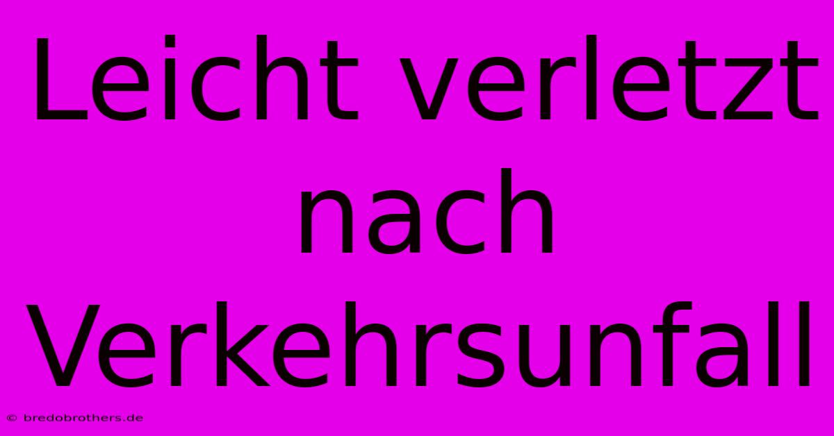 Leicht Verletzt Nach Verkehrsunfall