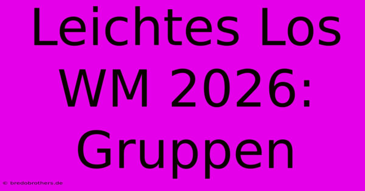 Leichtes Los WM 2026: Gruppen