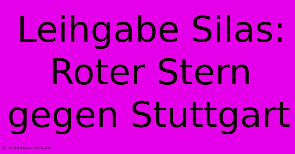 Leihgabe Silas: Roter Stern Gegen Stuttgart