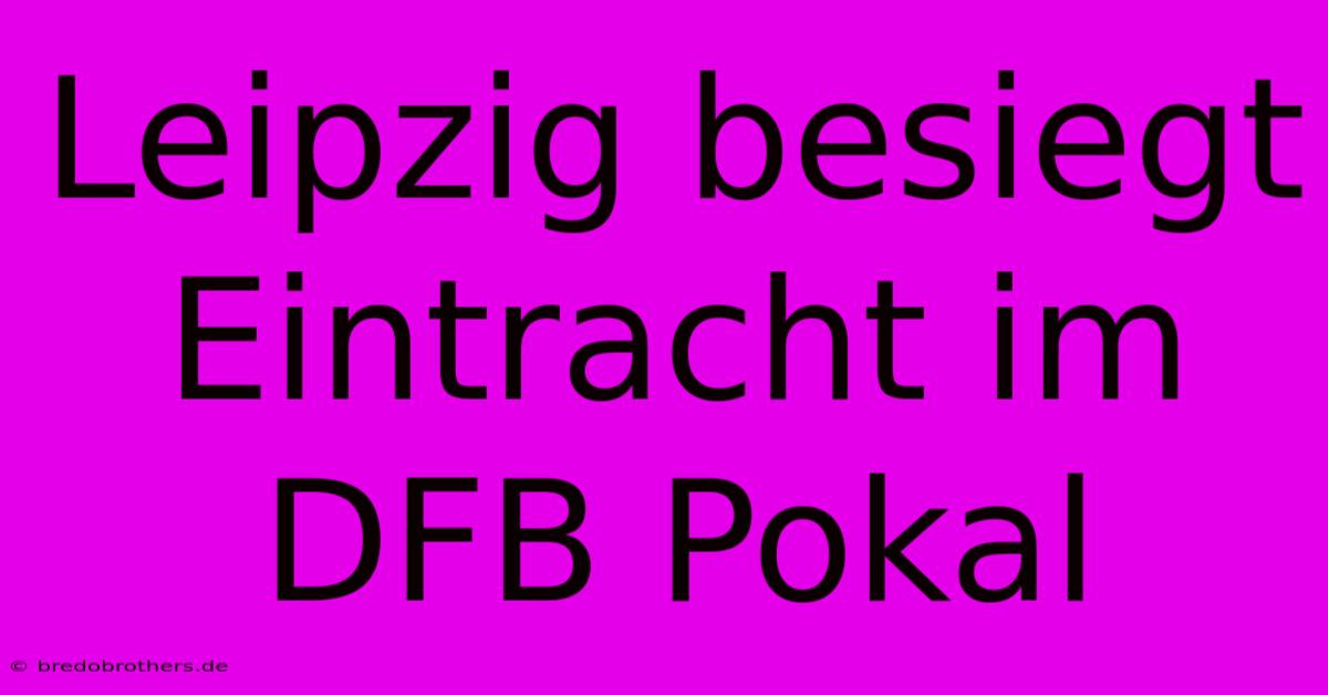 Leipzig Besiegt Eintracht Im DFB Pokal