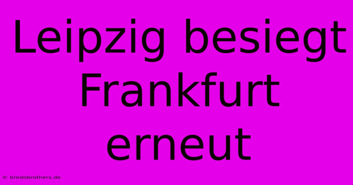 Leipzig Besiegt Frankfurt Erneut