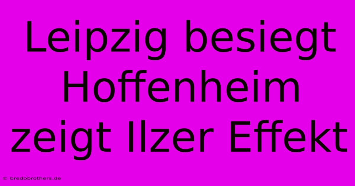 Leipzig Besiegt Hoffenheim Zeigt Ilzer Effekt