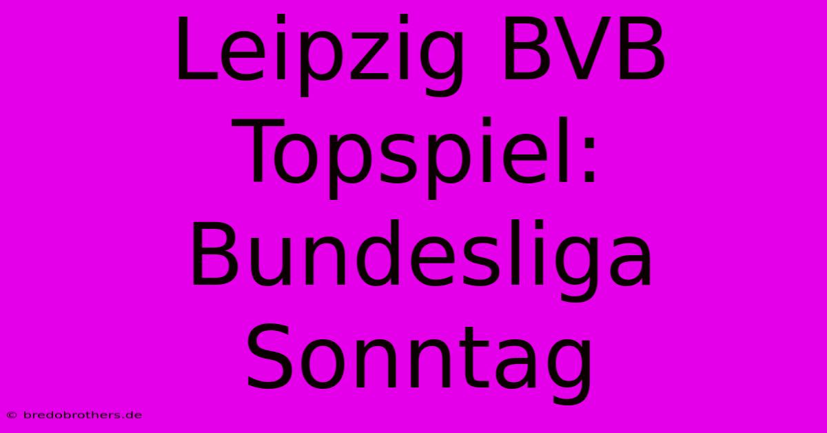 Leipzig BVB Topspiel: Bundesliga Sonntag