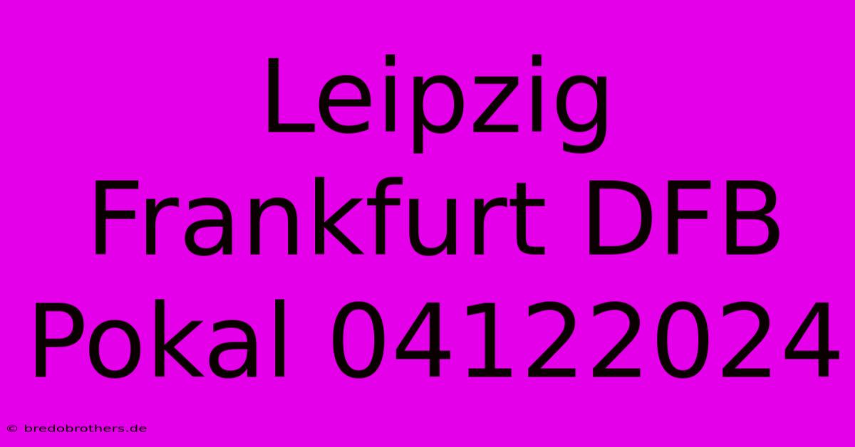 Leipzig Frankfurt DFB Pokal 04122024