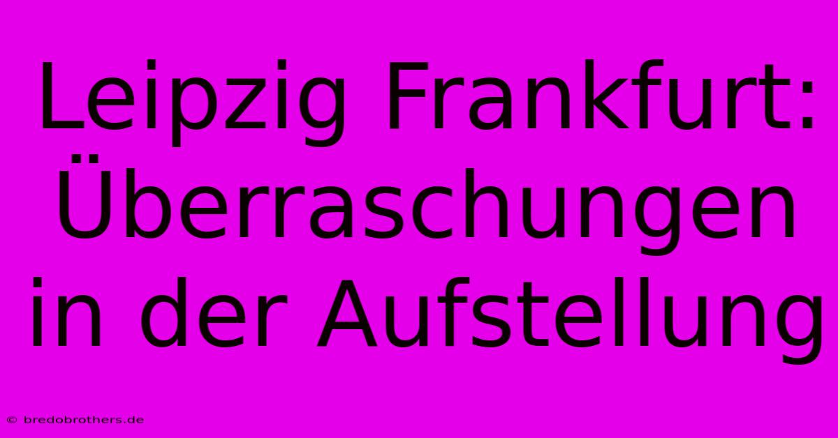 Leipzig Frankfurt: Überraschungen In Der Aufstellung